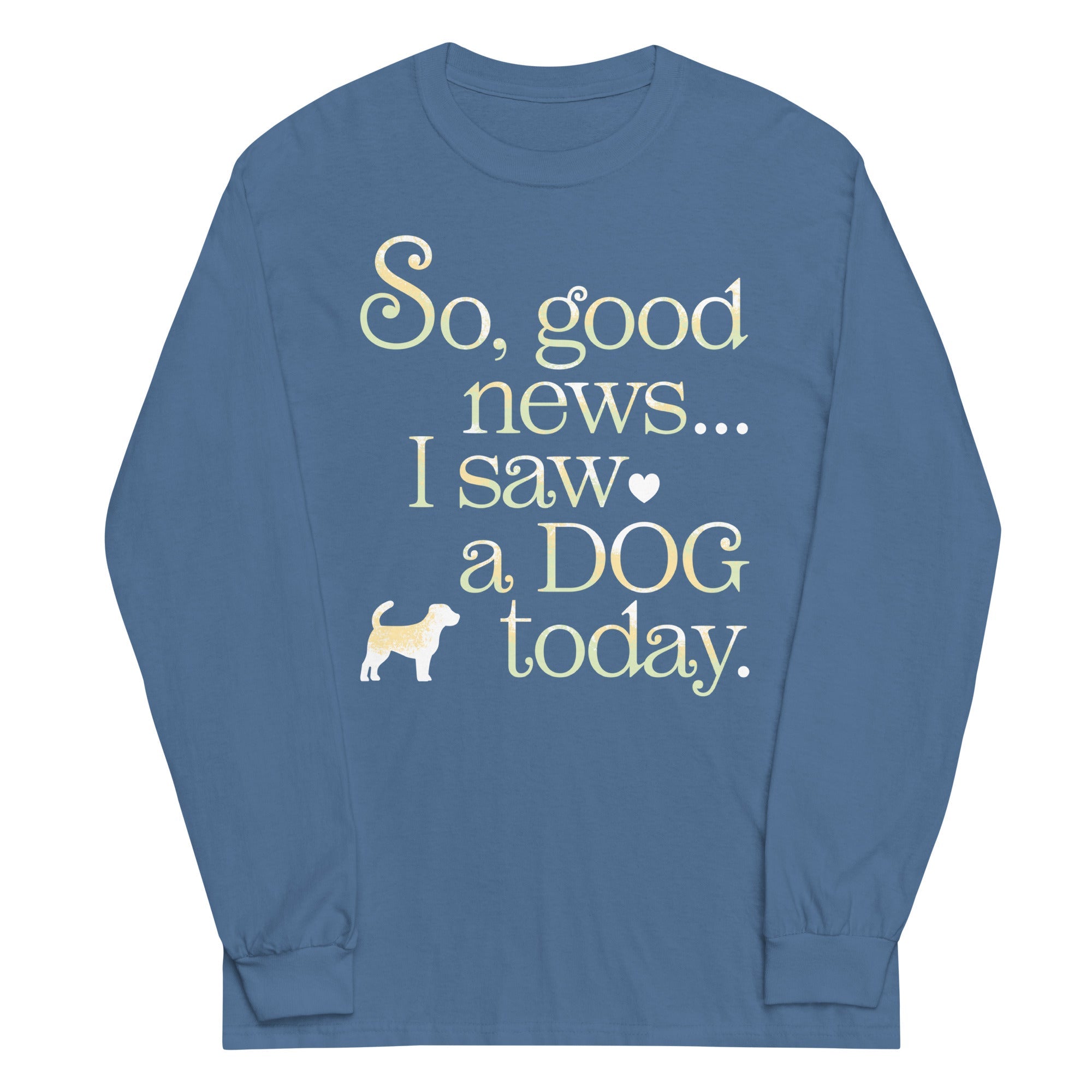 So Good News I Saw A Dog Today Unisex Long Sleeve Tee
