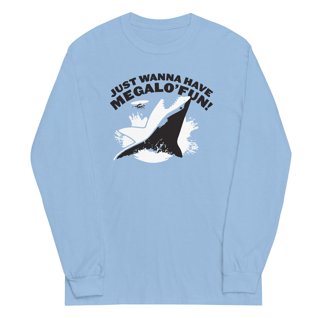 Just Wanna Have Megalo' Fun! Unisex Long Sleeve Tee