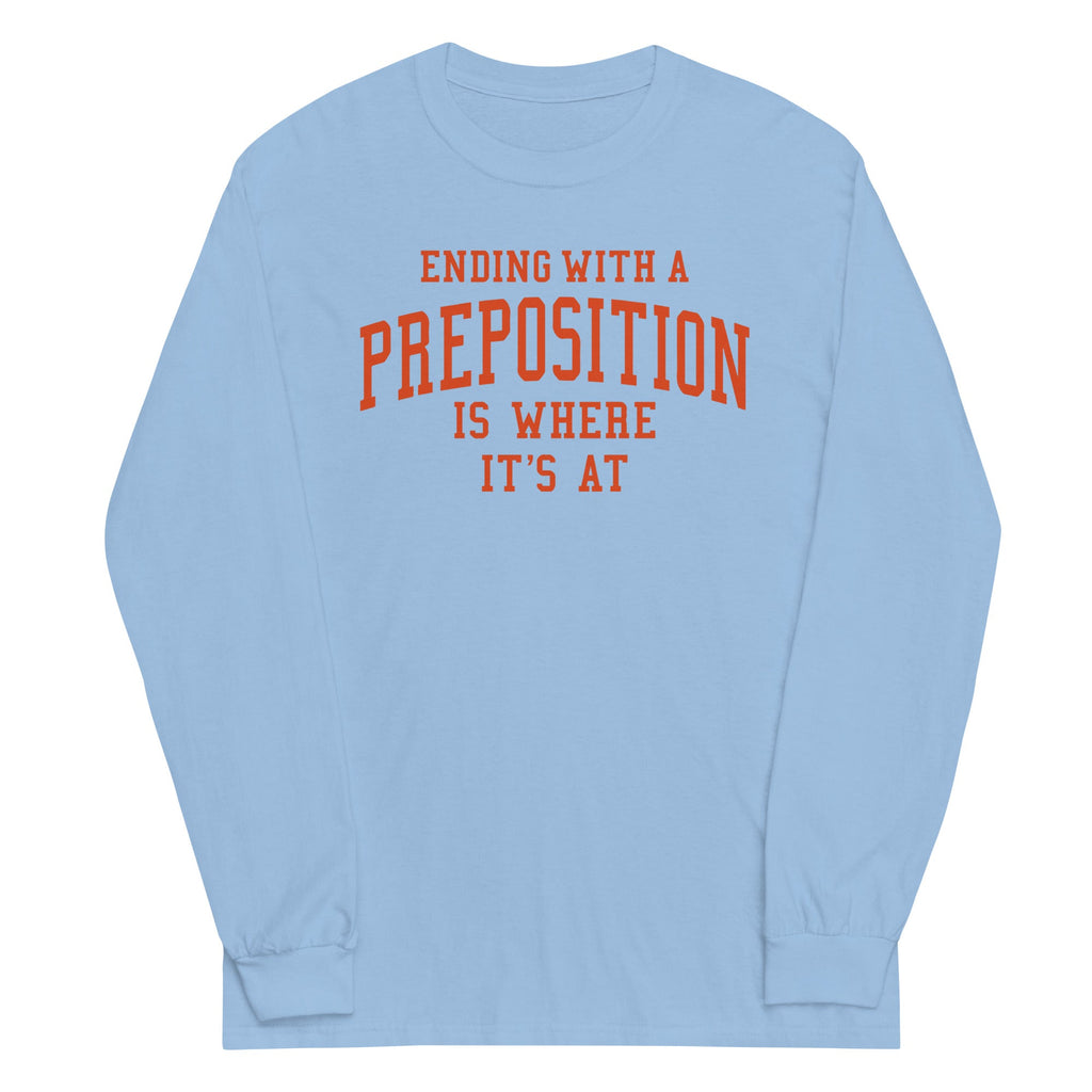Ending With A Preposition Is Where It's At Unisex Long Sleeve Tee