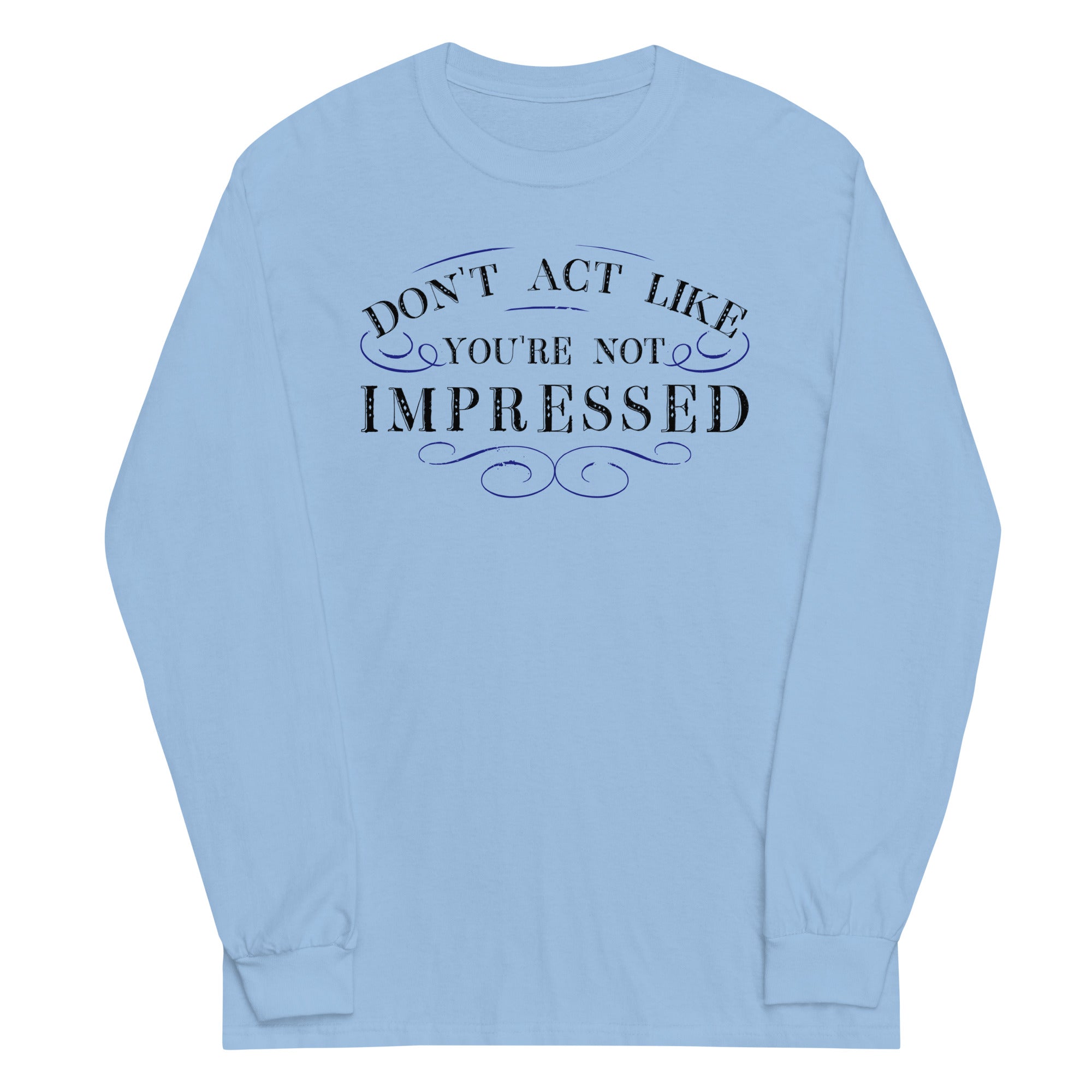 Don't Act Not Impressed Unisex Long Sleeve Tee