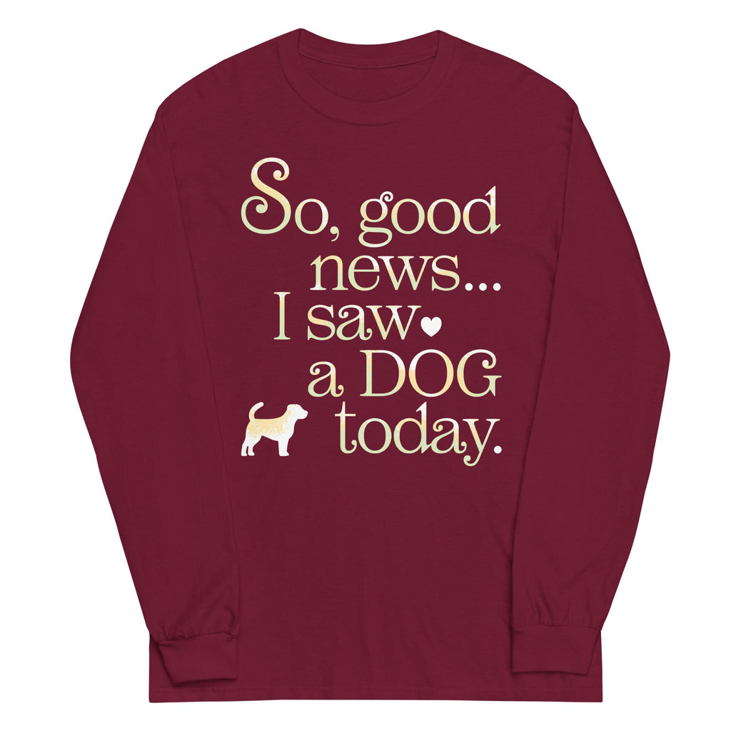 So Good News I Saw A Dog Today Unisex Long Sleeve Tee