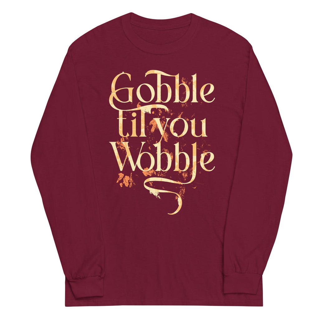 Gobble Til You Wobble Unisex Long Sleeve Tee