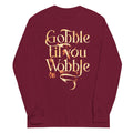Gobble Til You Wobble Unisex Long Sleeve Tee