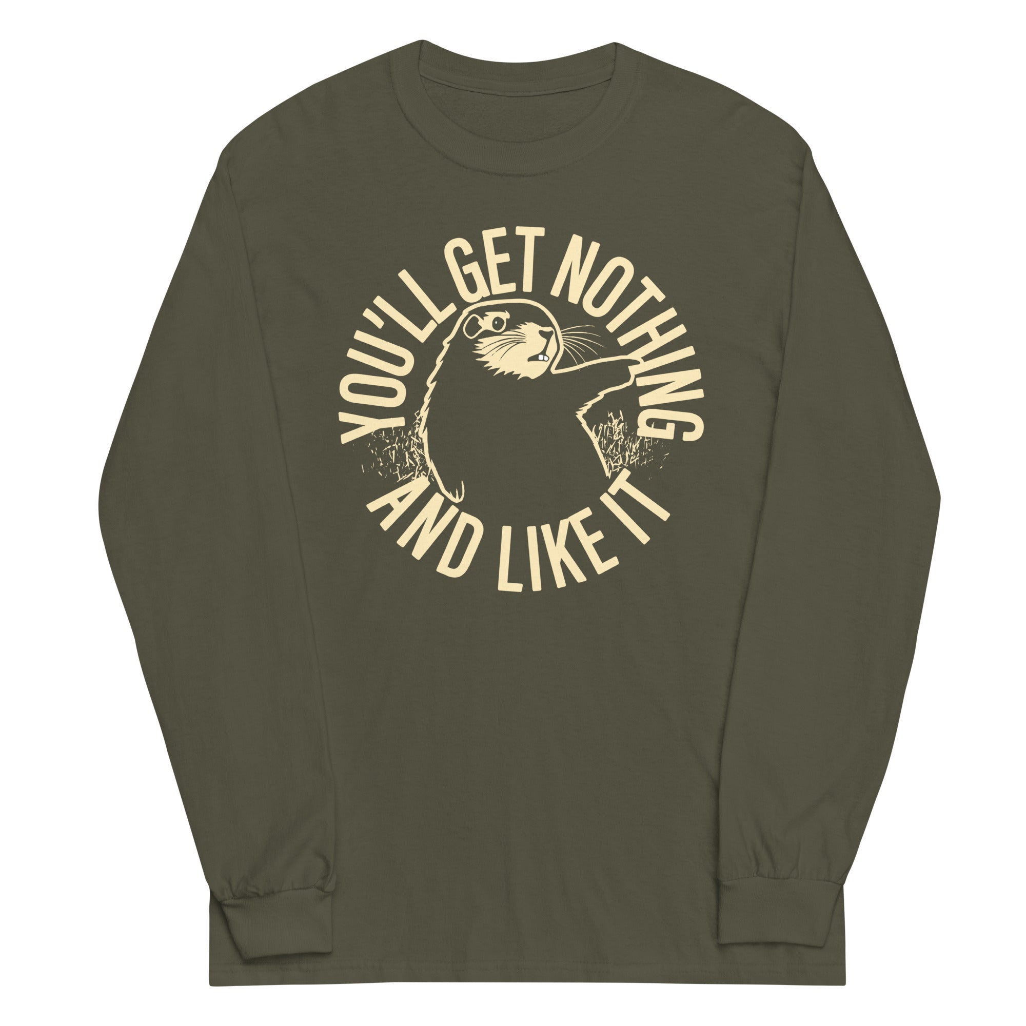 You'll Get Nothing And Like It Unisex Long Sleeve Tee