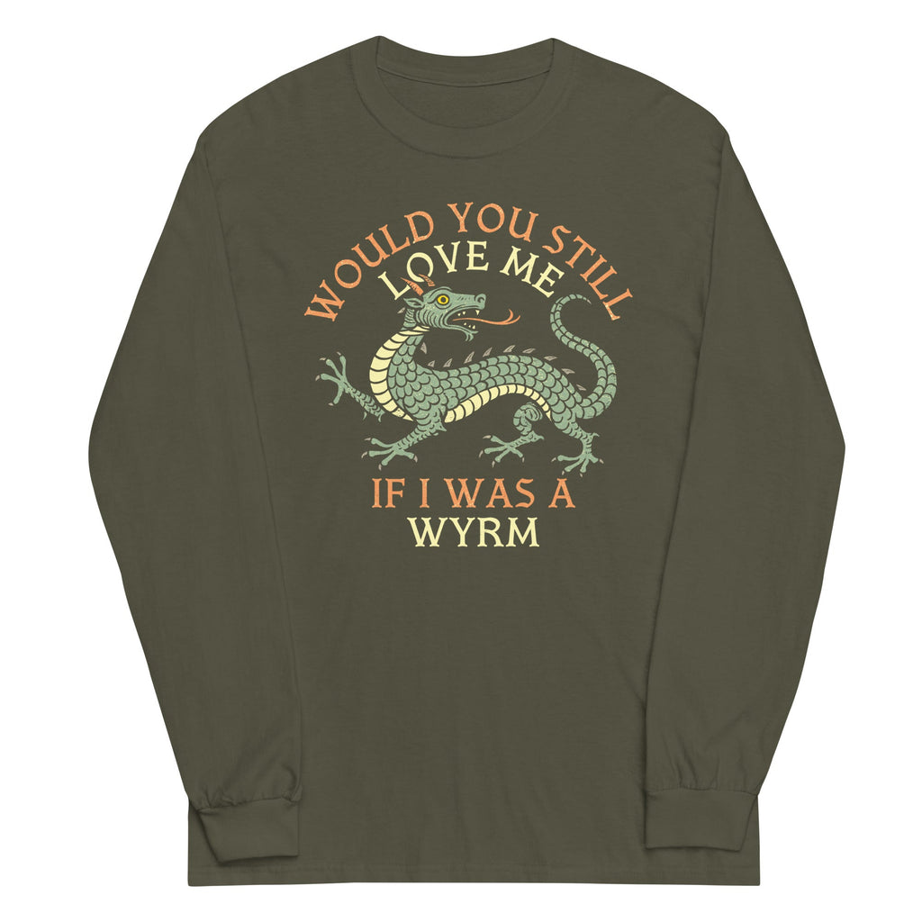Would You Still Love Me If I Was A Wyrm Unisex Long Sleeve Tee