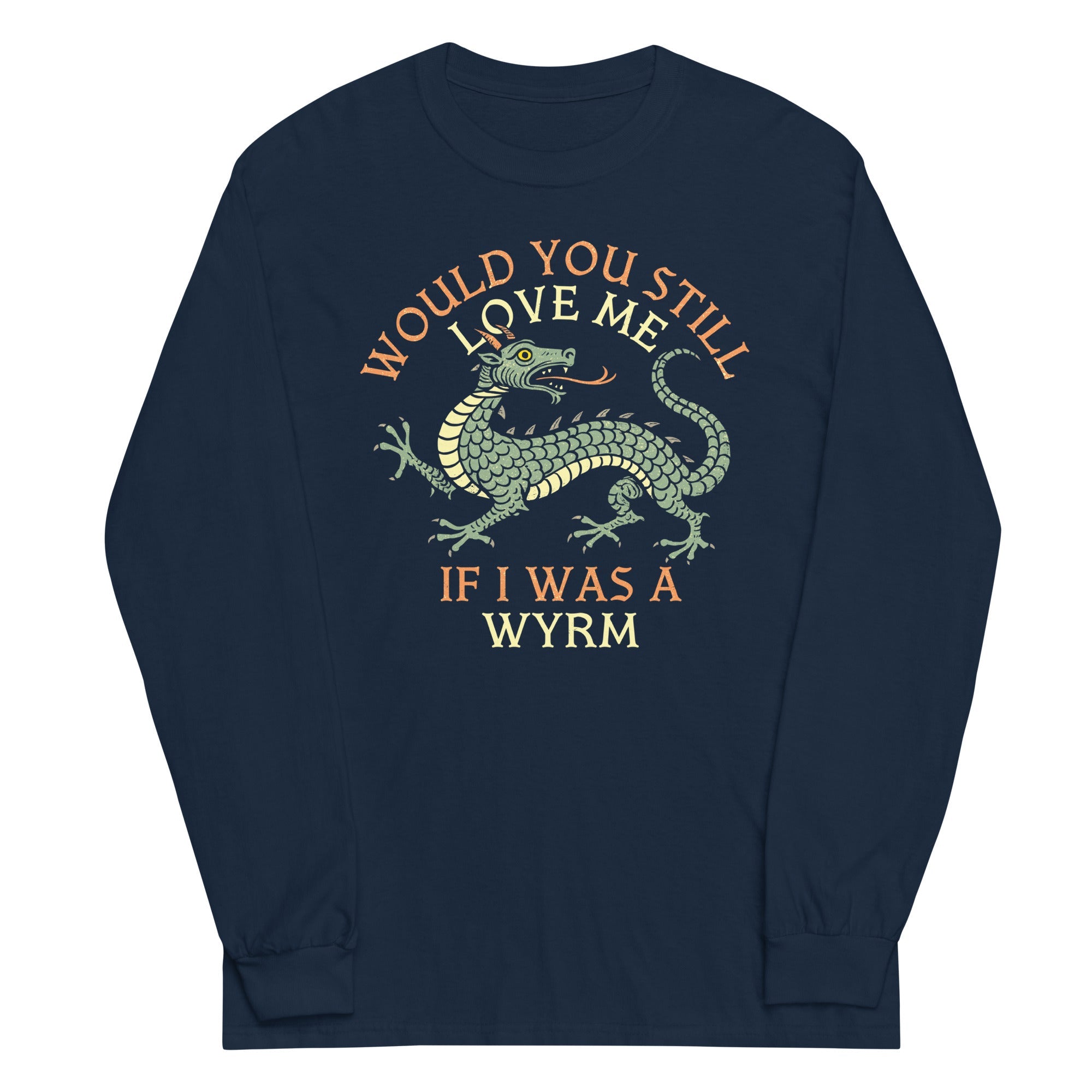 Would You Still Love Me If I Was A Wyrm Unisex Long Sleeve Tee