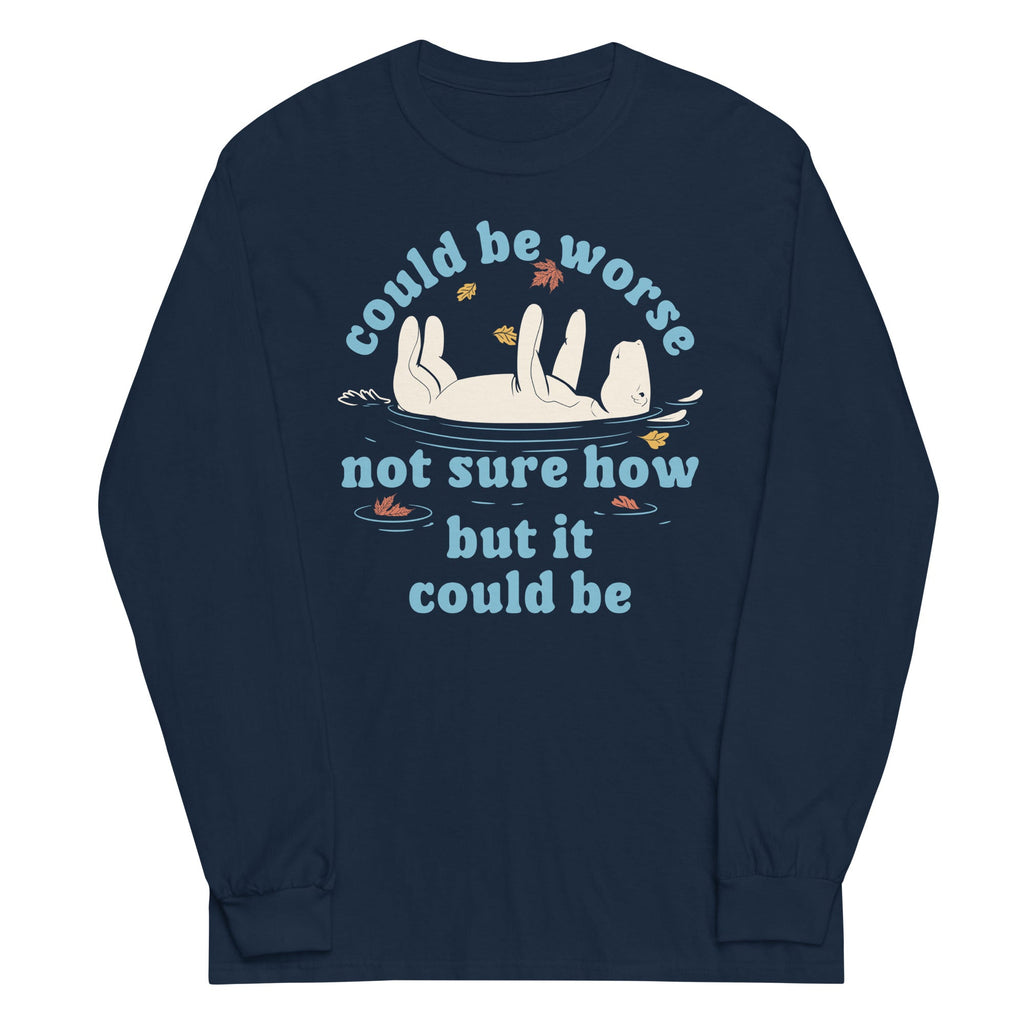 Could Be Worse Not Sure How But It Could Be Unisex Long Sleeve Tee