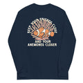 Keep Your Friends Close And Your Anemones Closer Unisex Long Sleeve Tee