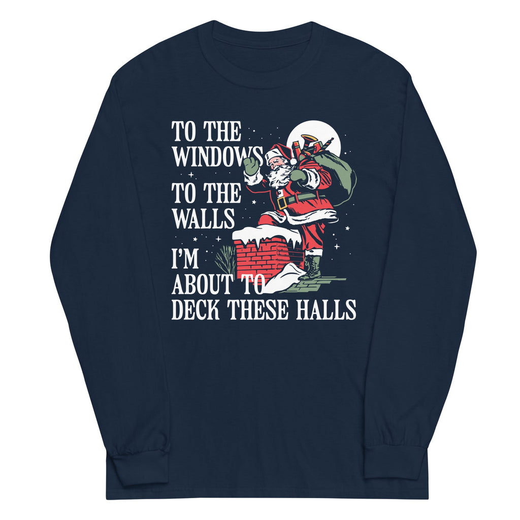 To The Windows To The Walls I'm About To Deck These Halls Unisex Long Sleeve Tee