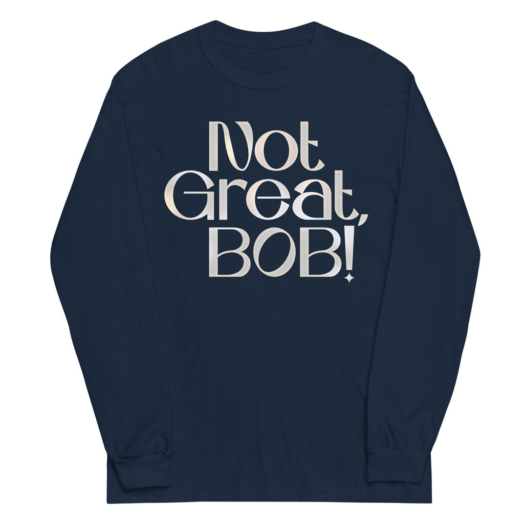 Not Great, Bob! Unisex Long Sleeve Tee
