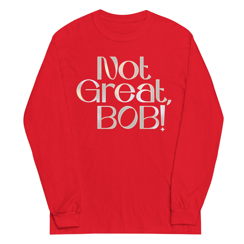 Not Great, Bob! Unisex Long Sleeve Tee