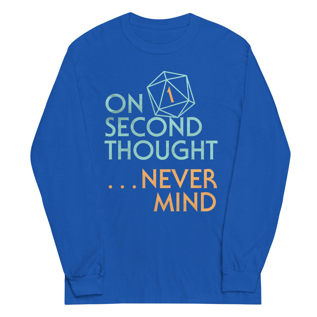 On Second Thought Never Mind Unisex Long Sleeve Tee