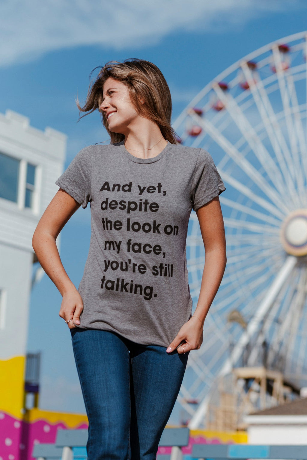 And Yet, Despite The Look On My Face, You're Still Talking Women's T Shirt