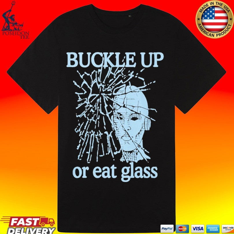 Buckle Up Or Eat Glass T-shirt