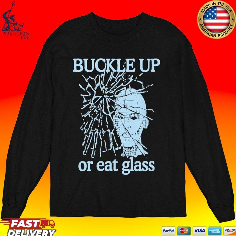 Buckle Up Or Eat Glass T-shirt