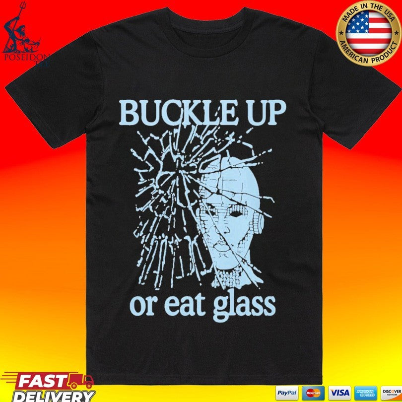 Buckle Up Or Eat Glass T-shirt