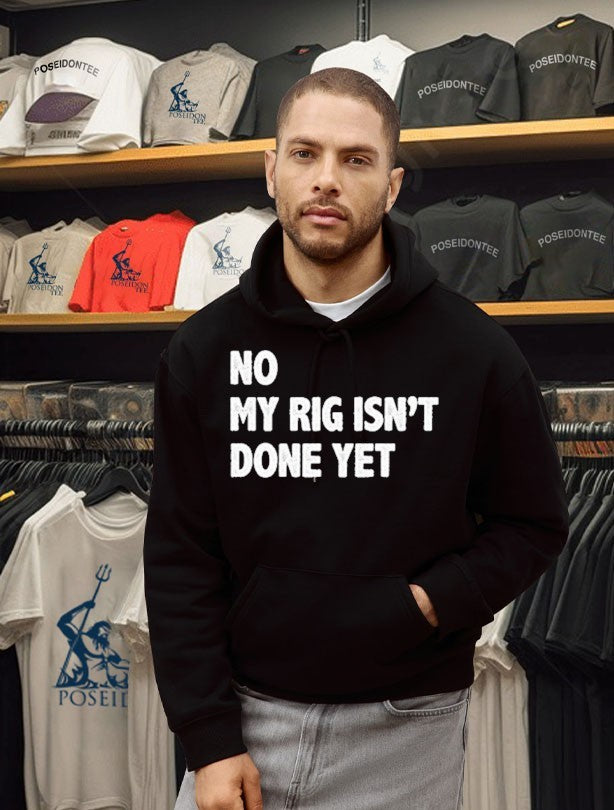 No My Rig Isn’t Done Yet T-shirt