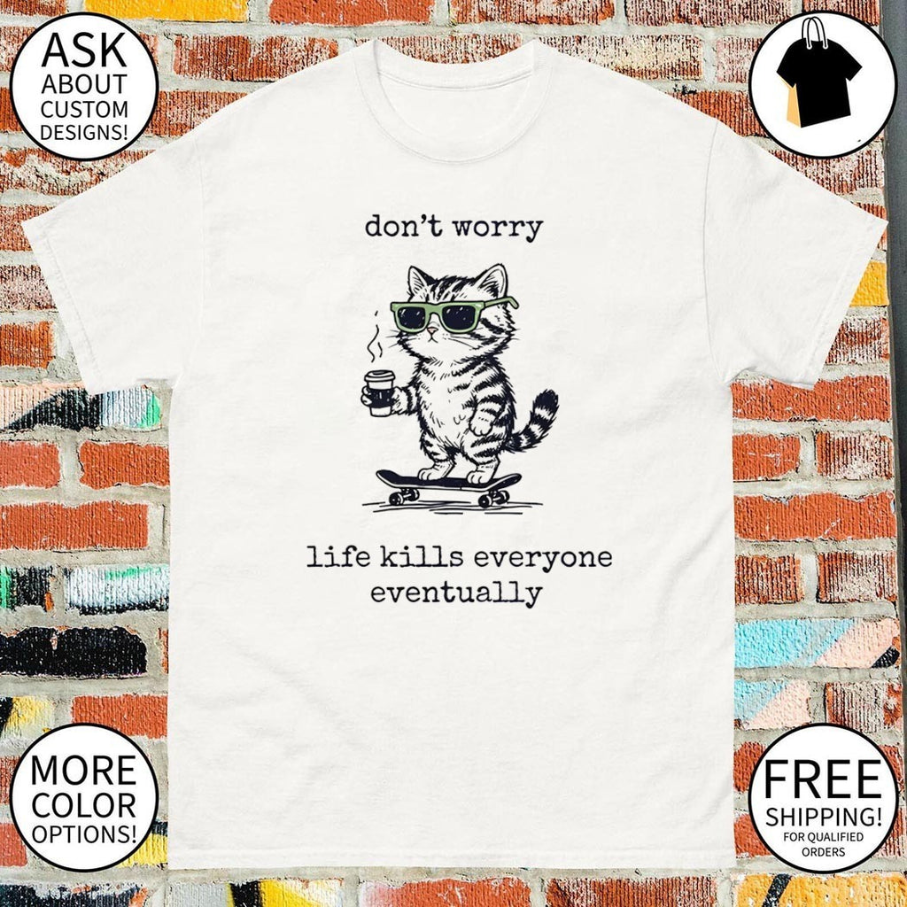 Cat skate don’t worry life kills everyone eventually shirt