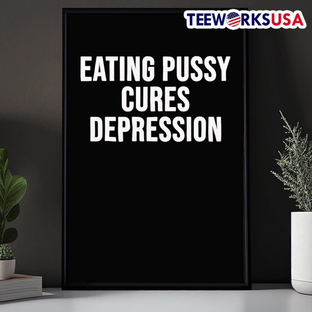 Eating Pussy Cures Depression Shirt