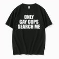 Only Gay Cops Search Me 0 Tshirts Sweater