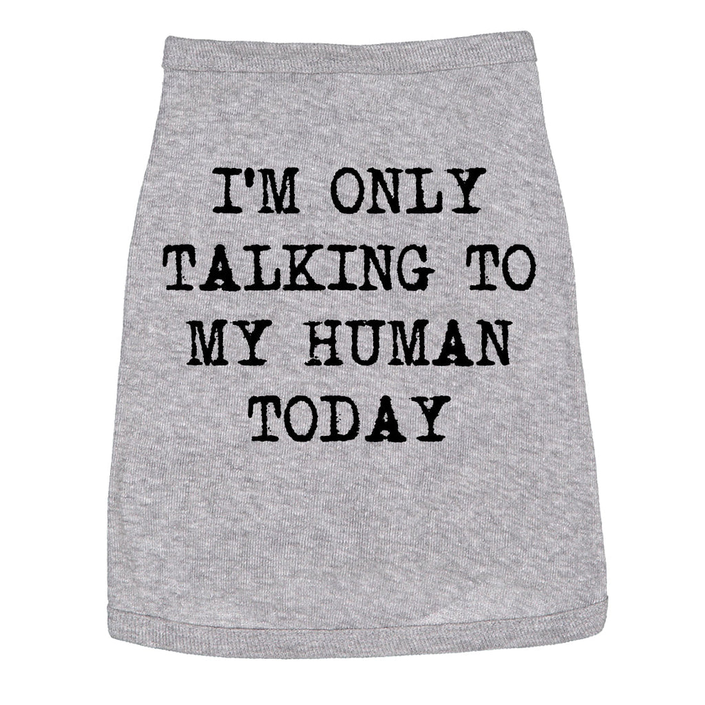 I'm Only Talking To My Human Today Dog Shirt