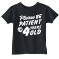 Please Be Patient Im 4 Years Old Toddler T Shirt
