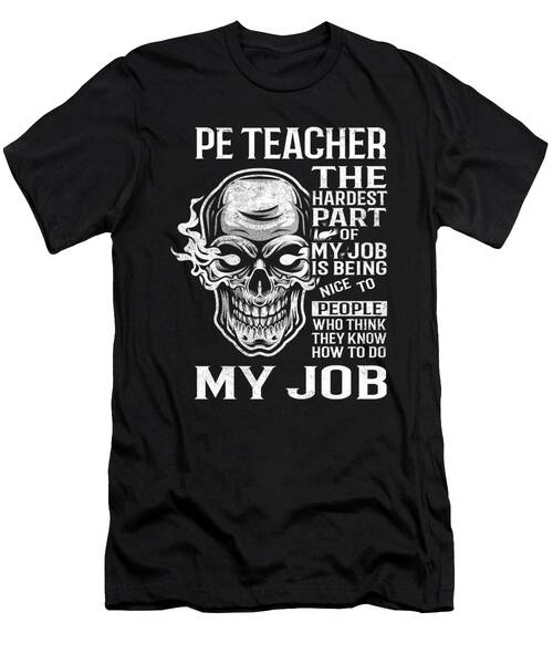 Pe Teacher T Shirt - The Hardest Part Of My Job Gift Item Tee T-Shirt