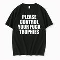 Please Control Your Fuck Trophies 0 Tshirts Sweater
