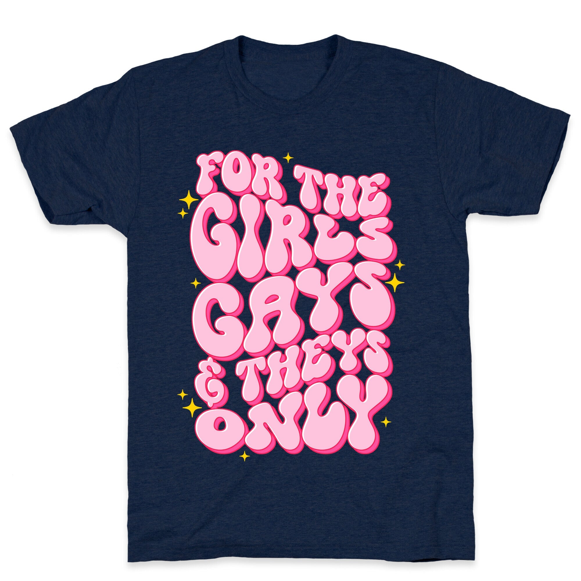 For The Girls, Gays, and Theys Only T-Shirt