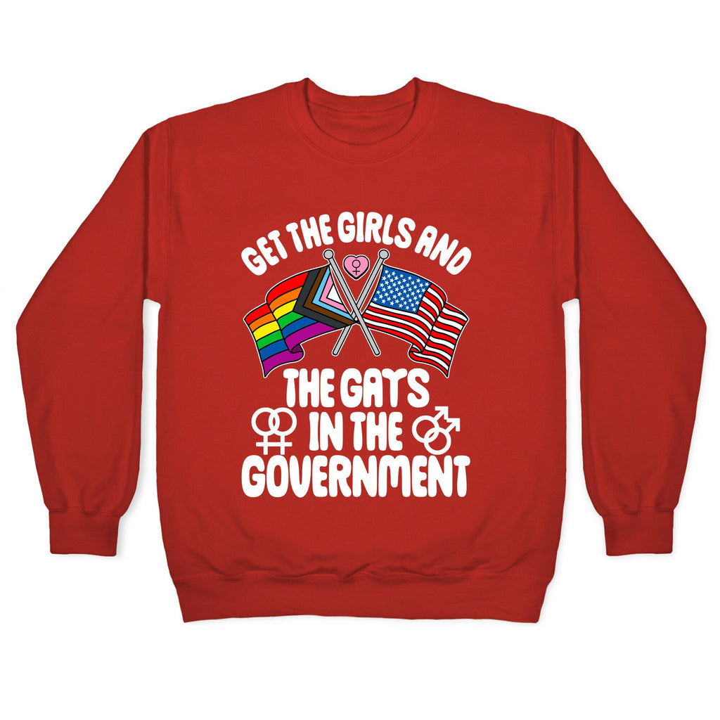 Get The Girls and The Gays In The Government Crewneck Sweatshirt