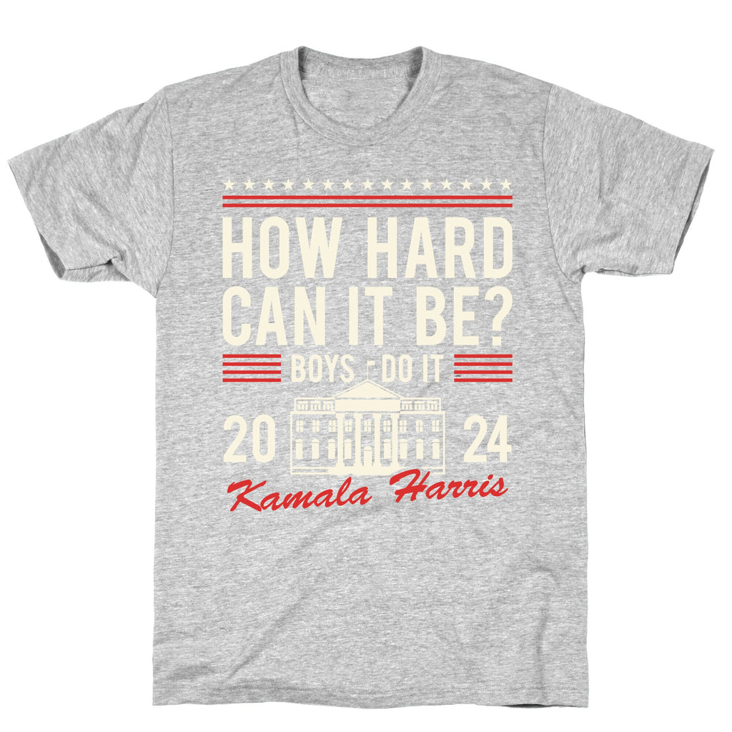 How Hard Can It Be? Kamala Harris 2024 T-Shirt