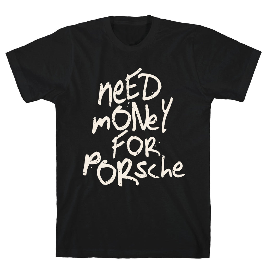 Need Money for Porsche T-Shirt