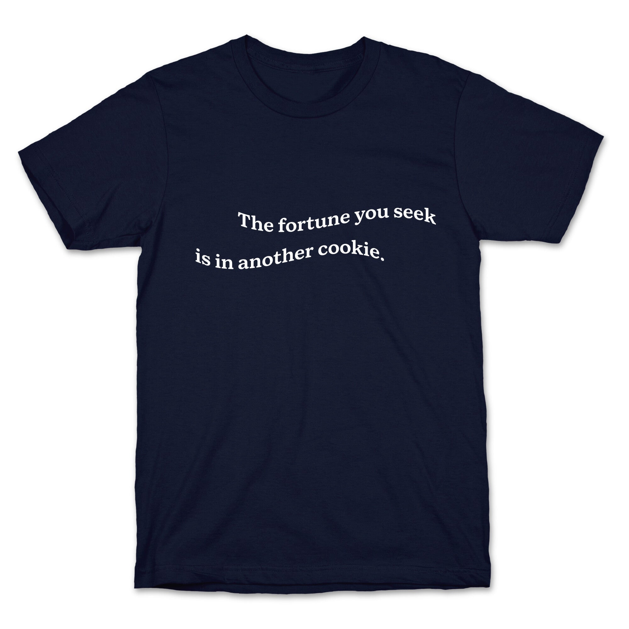The Fortune You Seek is in Another Cookie T-Shirt