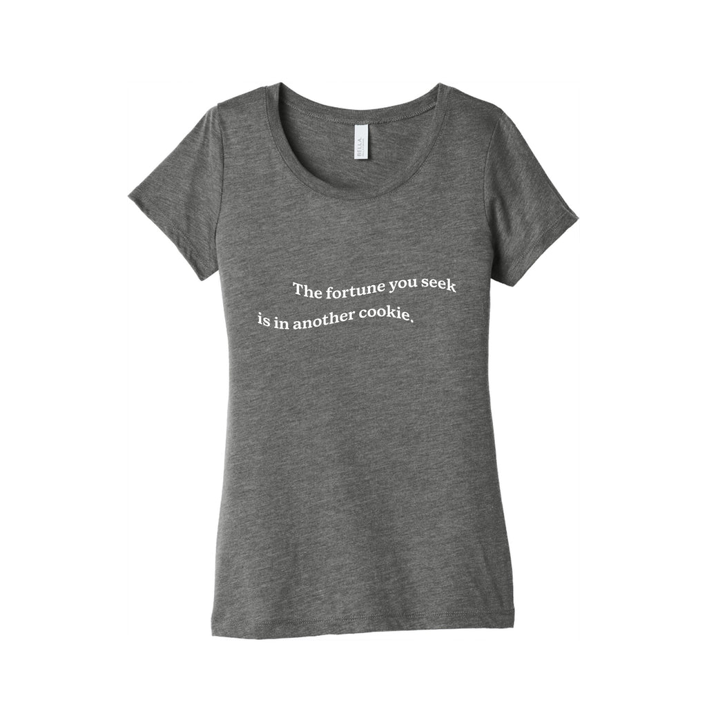 The Fortune You Seek is in Another Cookie Womens Triblend Tee