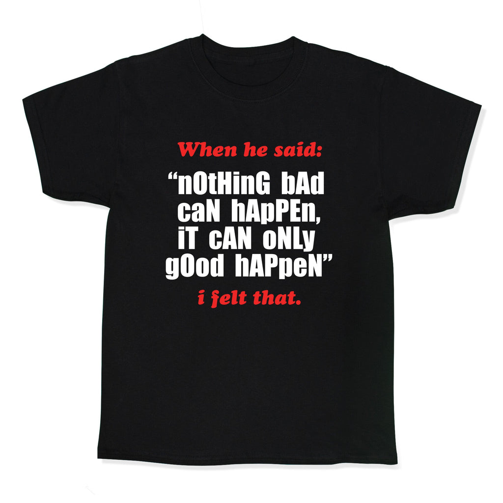 Nothing Bad Can Happen It Can Only Good Happen Kids Tee