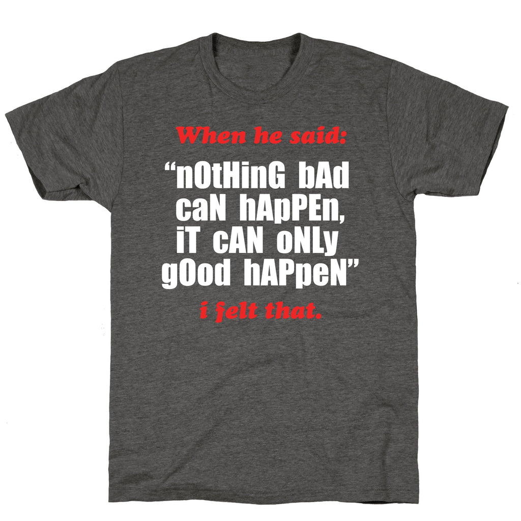 Nothing Bad Can Happen It Can Only Good Happen Unisex Triblend Tee