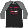 Love Goose On The Loose Baseball Tee
