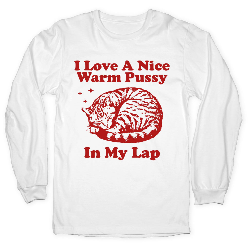 I Love A Nice Warm Pussy In My Lap Longsleeve Tee