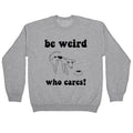 Be Weird Who Cares Crewneck Sweatshirt