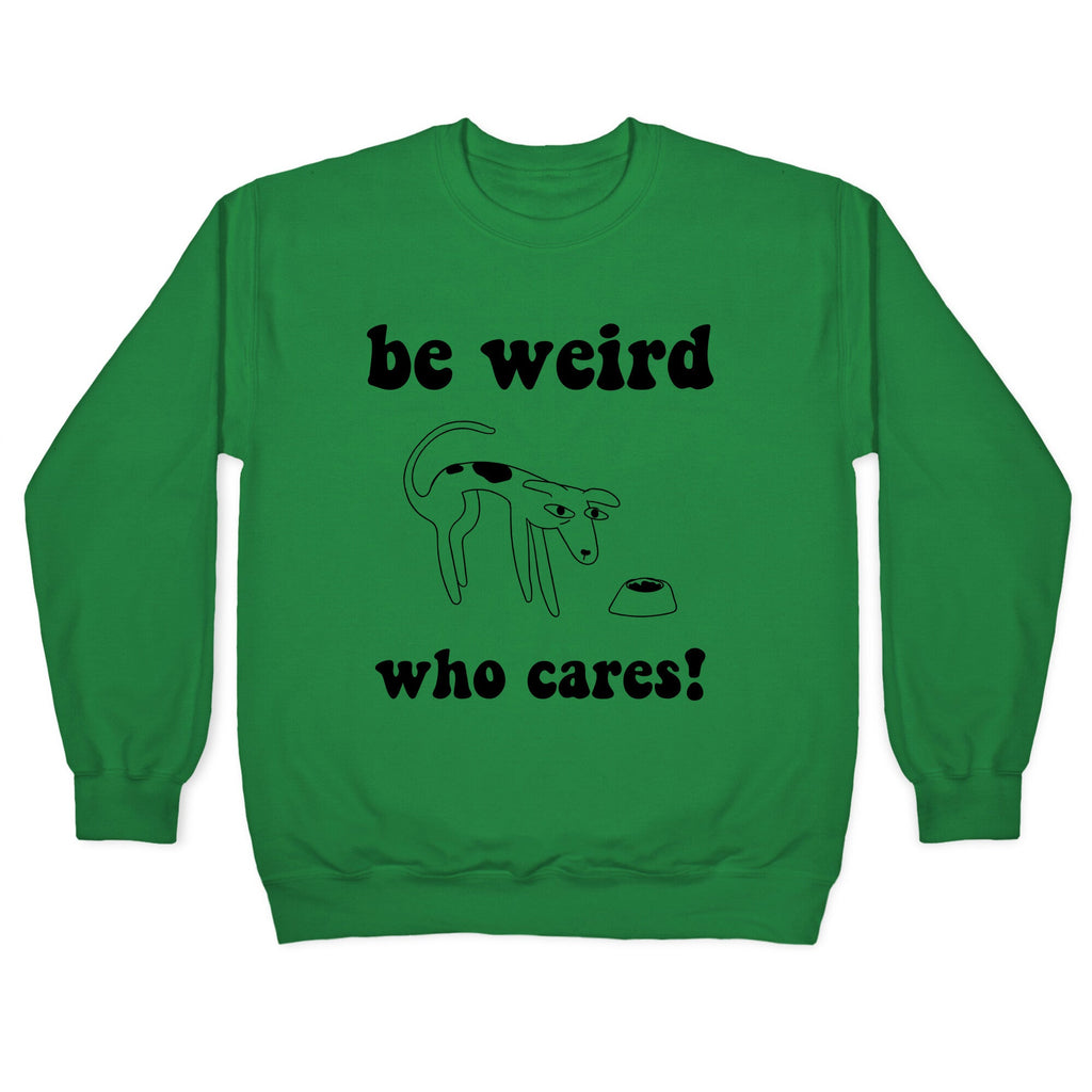 Be Weird Who Cares Crewneck Sweatshirt