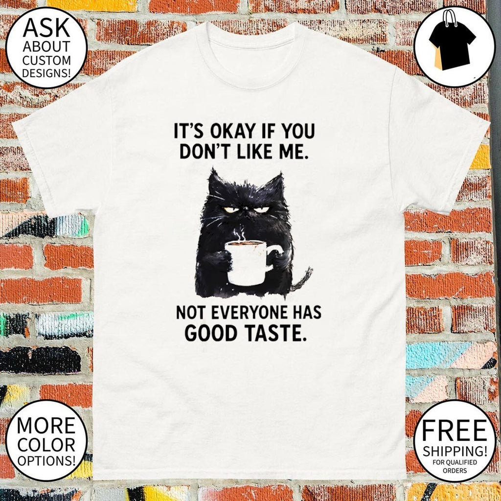 Cat with coffee it’s okay if you don’t like me not everyone has good taste shirt