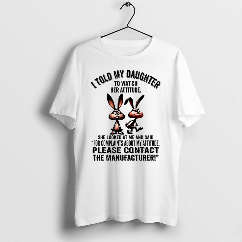 Rabbit I Told My Daughter To Watch Her Attitude Please Contact The Manufacturer 0 Tshirts