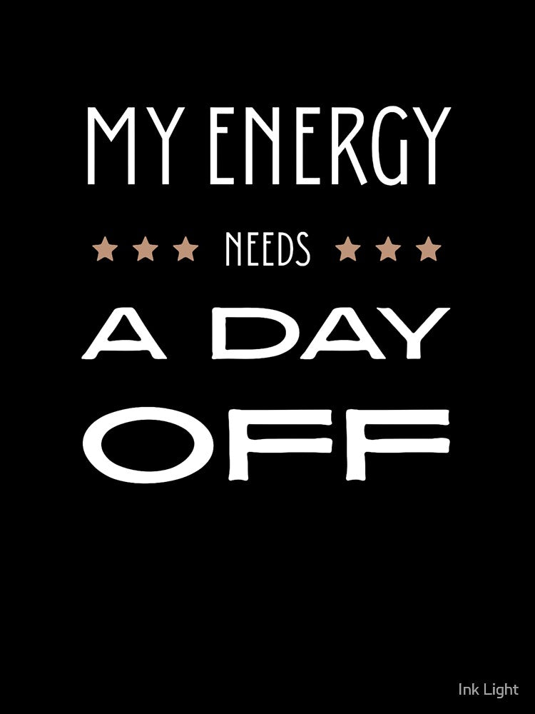 My energy needs a day off by Ink Light