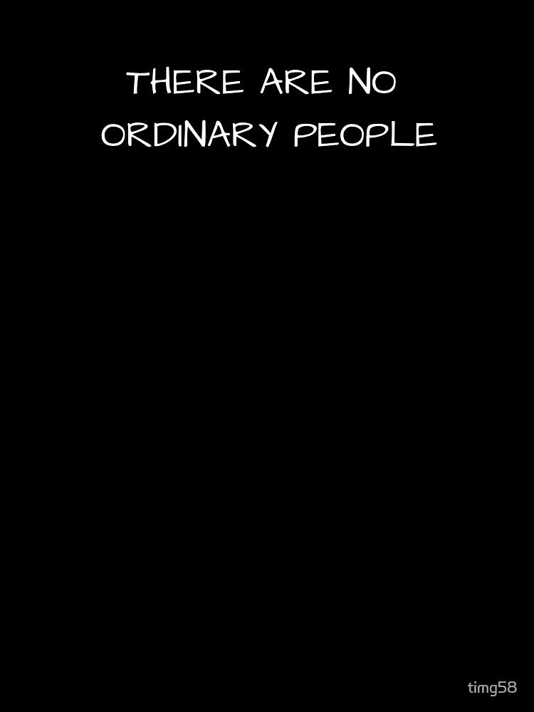 THERE ARE NO ORDINARY PEOPLE QUOTE by timg58