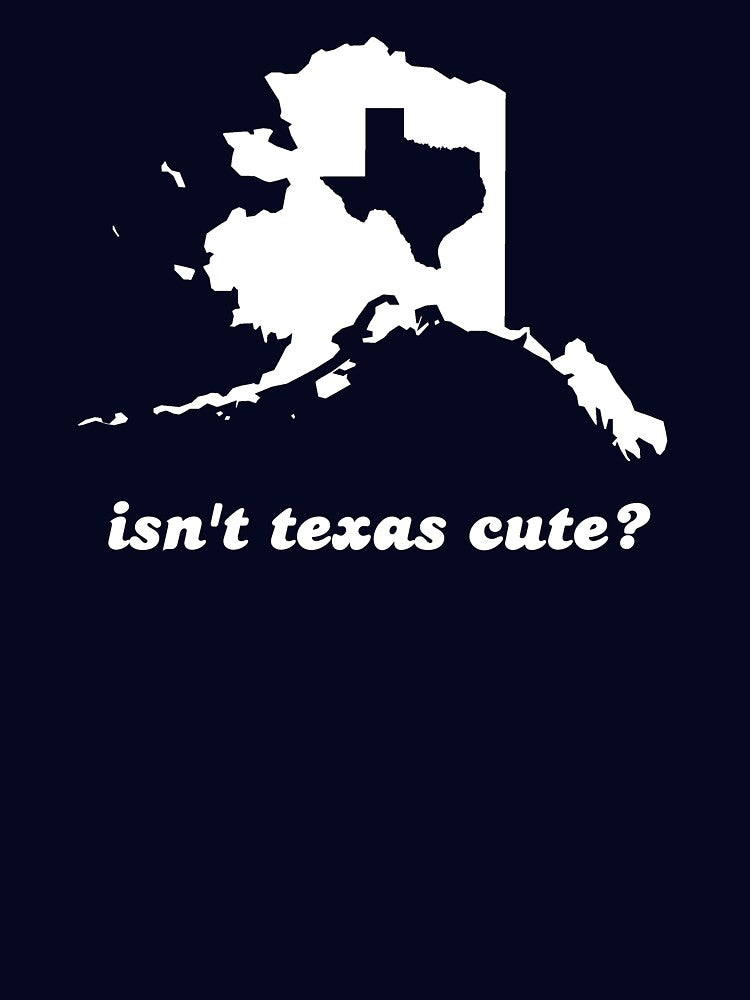 Isn't Texas Cute Compared to Alaska by TheShirtYurt