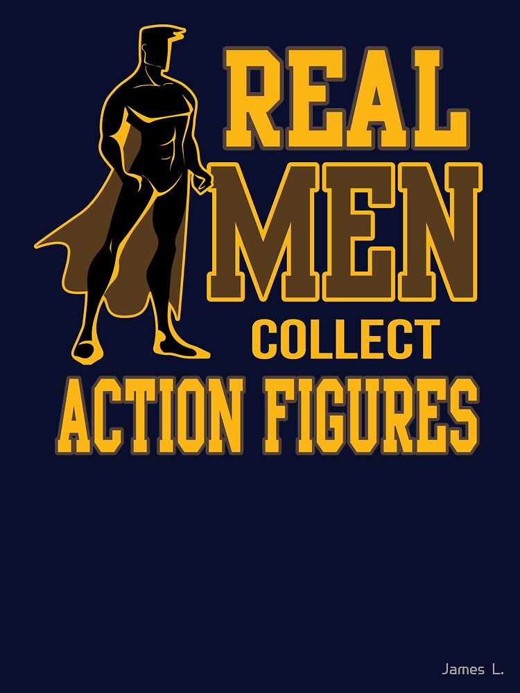 Real Men Collect Action Figures 1/6 Figurine Geek Nerd Superhero Hobby by James  L.