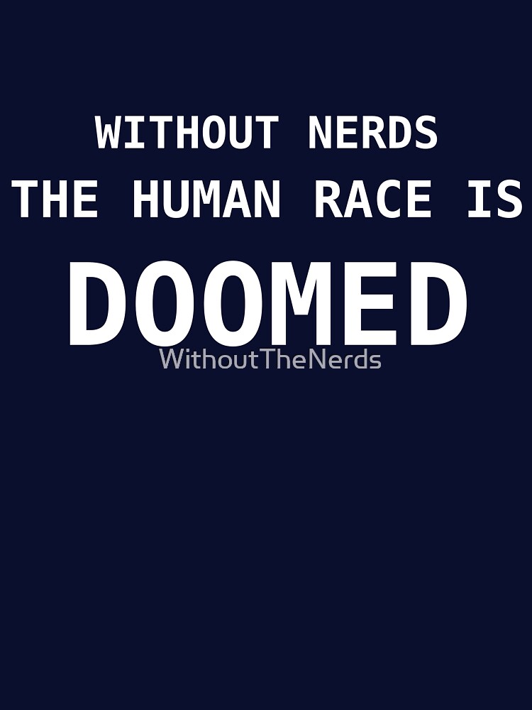 Without Nerds The Human Race Is Doomed White Lettering by WithoutTheNerds