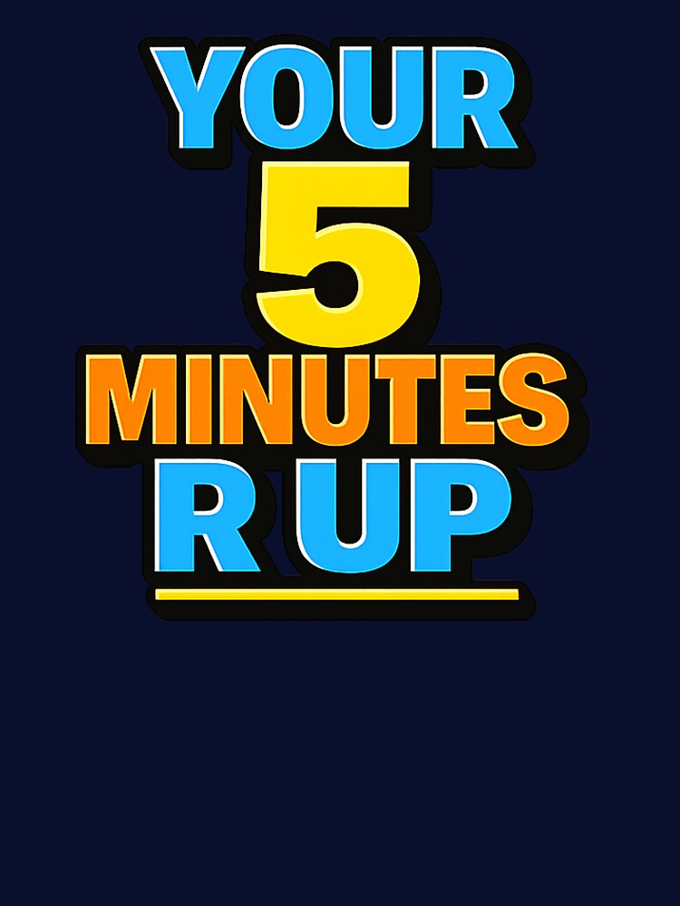 YOUR 5 MINUTES R UP by Teez2Plz