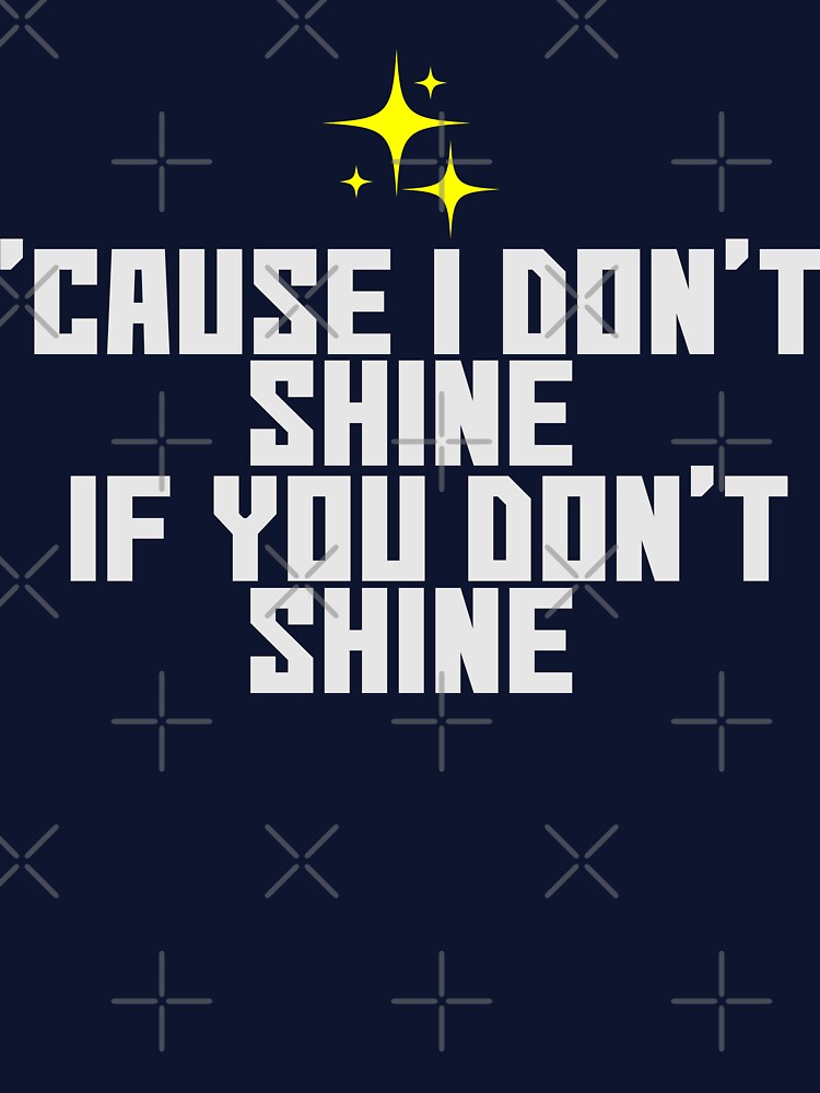 'Cause I don't shine if you don't shine by MAXI'S