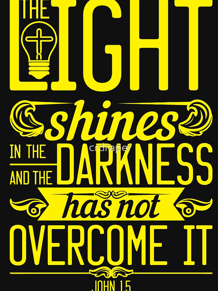 John 1:5  The Light Shines in the Darkness but the Darkness has not Overcome It. by crdraper